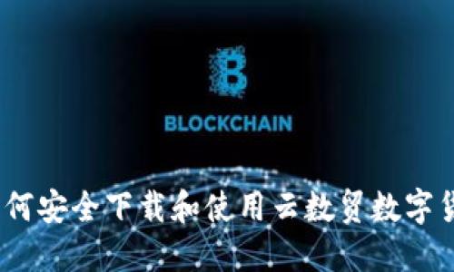 : 如何安全下载和使用云数贸数字货币？