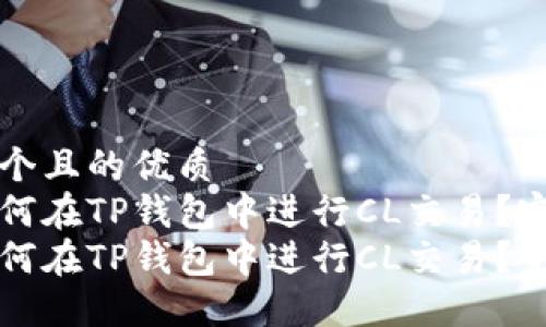 思考一个且的优质 
用户如何在TP钱包中进行CL交易？完整指南
用户如何在TP钱包中进行CL交易？完整指南