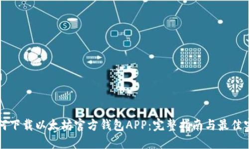 如何下载以太坊官方钱包APP：完整指南与最佳实践