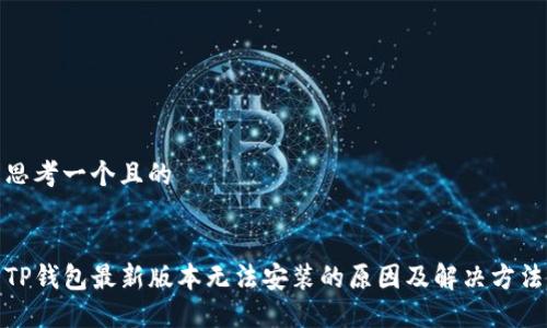 思考一个且的


TP钱包最新版本无法安装的原因及解决方法
