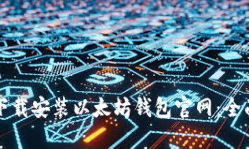 如何下载安装以太坊钱包官网：全面指南