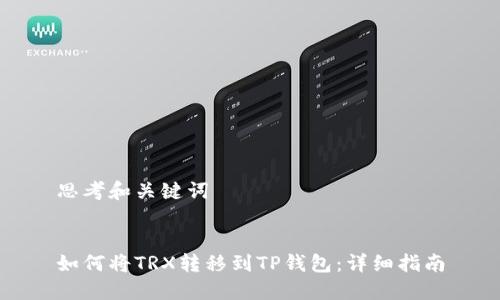 思考和关键词


如何将TRX转移到TP钱包：详细指南