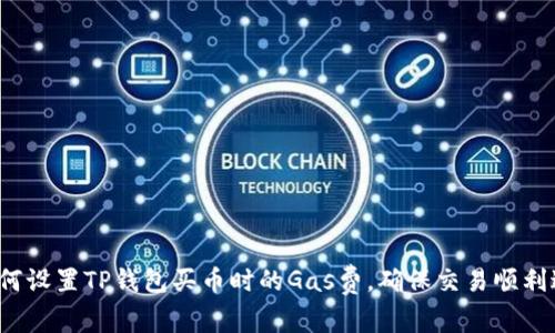  如何设置TP钱包买币时的Gas费，确保交易顺利进行