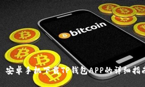 : 安卓手机下载TP钱包APP的详细指南
