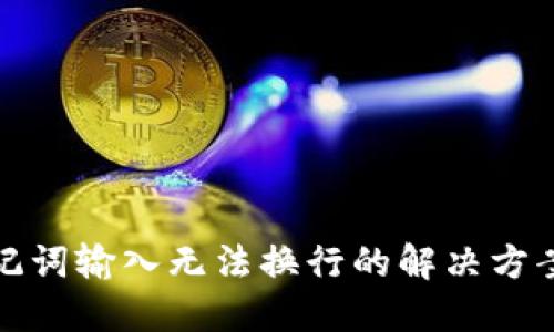 **
钱包助记词输入无法换行的解决方案与技巧