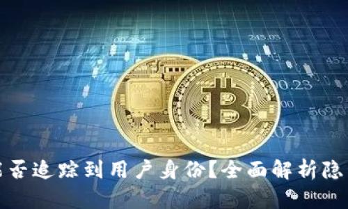 TP钱包地址能否追踪到用户身份？全面解析隐私与追踪问题