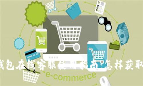 优质 TP钱包在线客服使用指南：怎样获取即时帮助