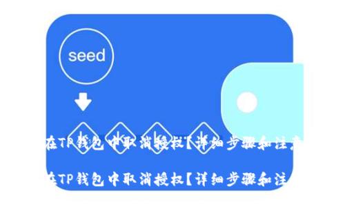 优质
如何在TP钱包中取消授权？详细步骤和注意事项

如何在TP钱包中取消授权？详细步骤和注意事项