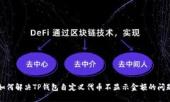 如何解决TP钱包自定义代币不显示金额的问题