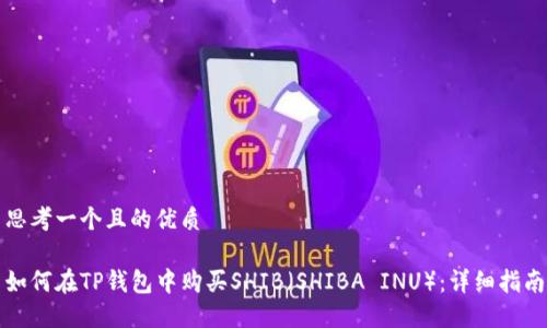 思考一个且的优质

如何在TP钱包中购买SHIB（SHIBA INU）：详细指南