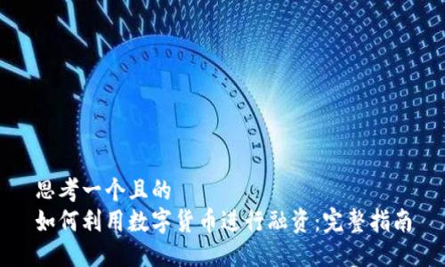 思考一个且的  
如何利用数字货币进行融资：完整指南