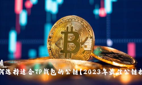 优质
如何选择适合TP钱包的公链？2023年最佳公链推荐