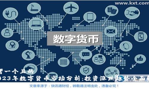 思考一个且的  
 2023年数字货币市场分析：投资涨跌趋势全面解读