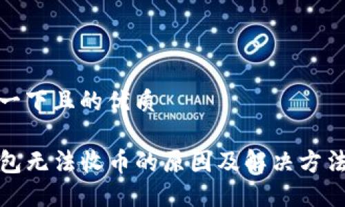 思考一下且的优质

TP钱包无法收币的原因及解决方法详解