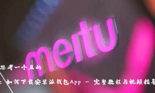 思考一个且的

: 如何下载安装派钱包App - 完整教程与视频指导