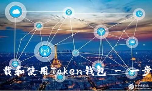 如何安全地下载和使用Token钱包 - 一步一步深入指南