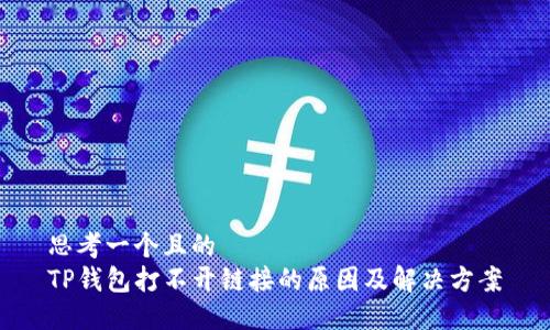 思考一个且的  
TP钱包打不开链接的原因及解决方案