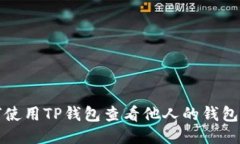 优质如何使用TP钱包查看他人的钱包信息