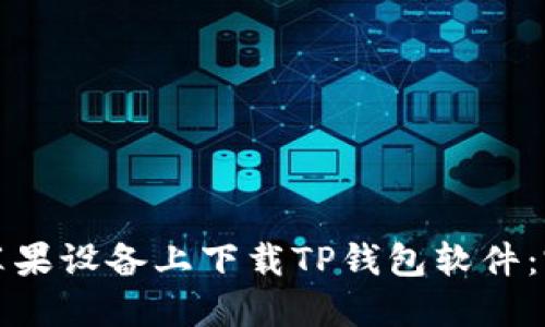 优秀

如何在苹果设备上下载TP钱包软件：完整指南