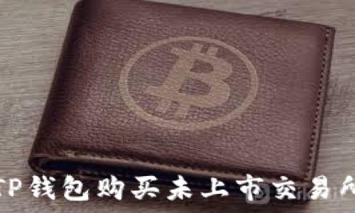   
如何用TP钱包购买未上市交易所的币种