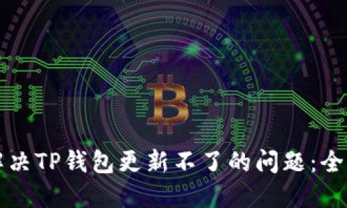 如何解决TP钱包更新不了的问题：全面指南