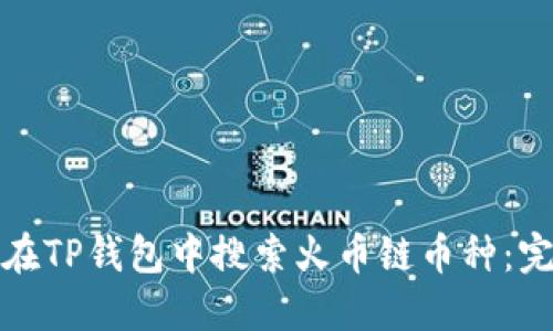 : 如何在TP钱包中搜索火币链币种：完整指南