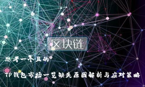 思考一个且的

TP钱包市场一览缺失原因解析与应对策略