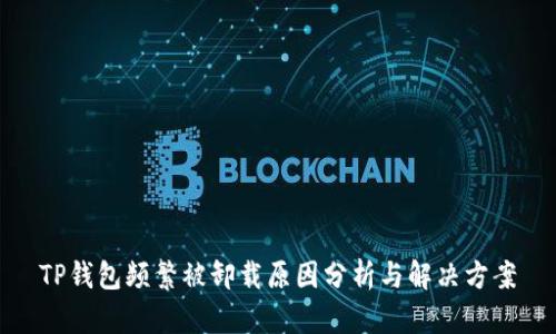 TP钱包频繁被卸载原因分析与解决方案