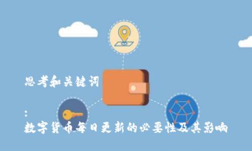 思考和关键词

:
数字货币每日更新的必要性及其影响