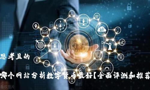 思考且的

哪个网站分析数字货币最好？全面评测和推荐