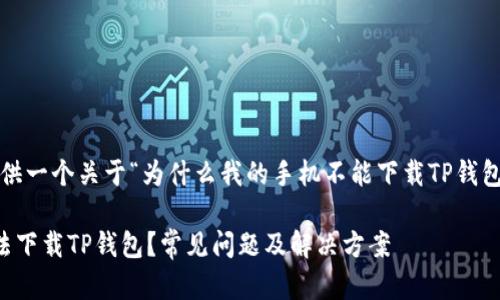 在这里，我将为您提供一个关于“为什么我的手机不能下载TP钱包？”的和相关关键词。

为什么我的手机无法下载TP钱包？常见问题及解决方案