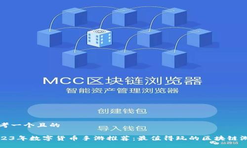 思考一个且的

2023年数字货币手游推荐：最值得玩的区块链游戏