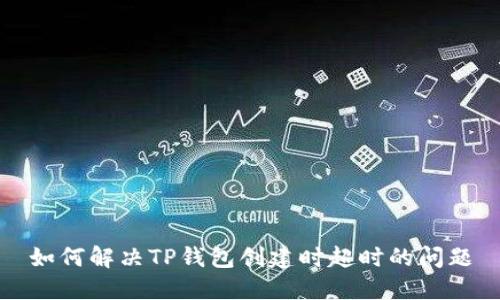 如何解决TP钱包创建时超时的问题