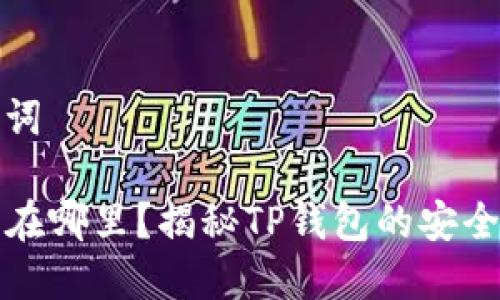 思考及关键词

TP钱包私钥在哪里？揭秘TP钱包的安全存储与管理