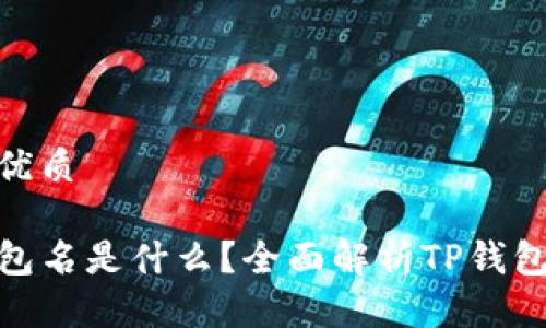 思考一个且的优质

TP钱包身份钱包名是什么？全面解析TP钱包的功能与用途