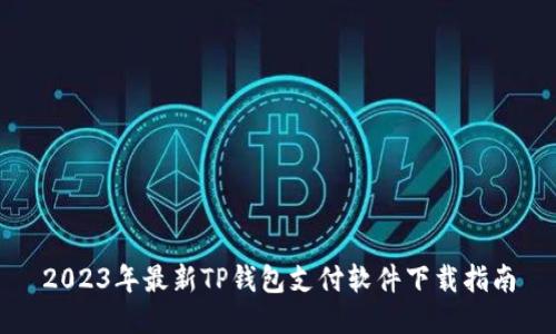 2023年最新TP钱包支付软件下载指南