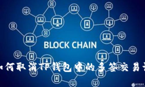 : 如何取消TP钱包中的多签交易订单