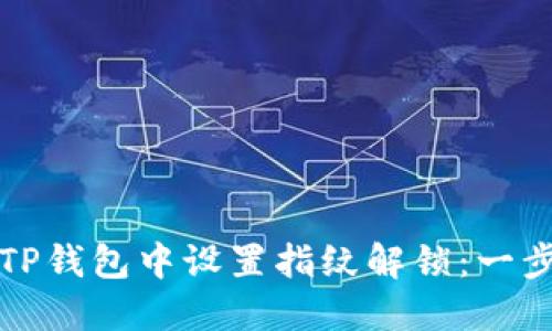 如何在TP钱包中设置指纹解锁：一步步指南