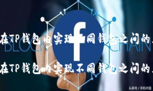如何在TP钱包内实现不同钱包之间的互转？

如何在TP钱包内实现不同钱包之间的互转？