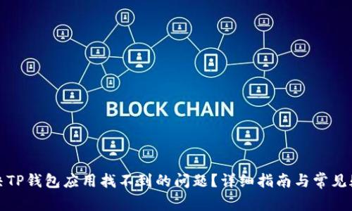 如何解决TP钱包应用找不到的问题？详细指南与常见疑问解答