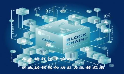 以太坊钱包干嘛的

以太坊钱包的功能与选择指南