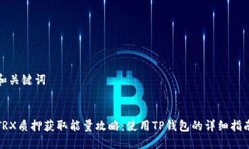 和关键词


TRX质押获取能量攻略：使用TP钱包的详细指南