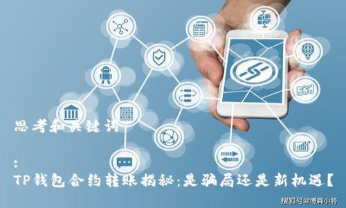 思考和关键词

:
TP钱包合约转账揭秘：是骗局还是新机遇？