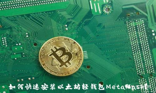   
如何快速安装以太坊轻钱包MetaMask？