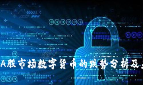 2023年A股市场数字货币的跌势分析及未来展望